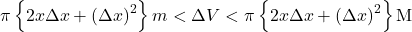 \pi\left\{2x\Delta x+\left(\Delta x\right)^2\right\}m<\Delta V<\pi\left\{2x\Delta x+\left(\Delta x\right)^2\right\}\mathrm{M}