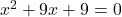 x^2+9x+9=0