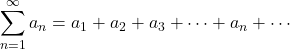 \displaystyle\sum^\infty_{n=1} a_n=a_1+a_2+a_3+\cdots+a_n+\cdots