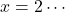 x=2\cdots