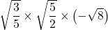 \sqrt{\dfrac{3}{5}}\times\sqrt{\dfrac{5}{2}}\times\left(-\sqrt8\right)