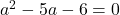 a^2-5a-6=0