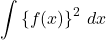 \displaystyle\int\left\{f(x)\right\}^2\, dx