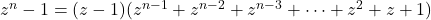 z^n-1=(z-1)(z^{n-1}+z^{n-2}+z^{n-3}+\cdots+z^2+z+1)