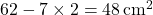 62-7\times2=48\, \text{cm}^2