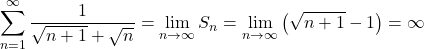 \displaystyle\sum^{\infty}_{n=1}\dfrac{1}{\sqrt{n+1}+\sqrt{n}}=\displaystyle\lim_{n\to\infty}S_n=\displaystyle\lim_{n\to\infty}\left(\sqrt{n+1}-1\right)=\infty