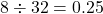 Rendered by QuickLaTeX.com 8\div32=0.25