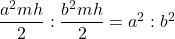 \dfrac{a^2mh}{2} : \dfrac{b^2mh}{2} = a^2 : b^2