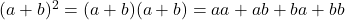 (a+b)^2=(a+b)(a+b)=aa+ab+ba+bb