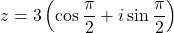 z=3\left(\cos\dfrac{\pi}{2}+i\sin\dfrac{\pi}{2}\right)