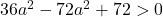 36a^2-72a^2+72>0