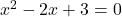 x^2-2x+3=0