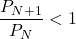 \dfrac{P_{N+1}}{P_N}<1