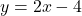 \[y=2x-4\]