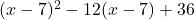 (x-7)^2-12(x-7)+36