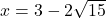 x=3-2\sqrt{15}