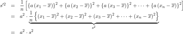 \begin{array}{rcl}s'^2&=&\dfrac{1}{n}\left[\left\{a\left(x_1-\overline{x}\right)\right\}^2+\left\{a\left(x_2-\overline{x}\right)\right\}^2+\left\{a\left(x_3-\overline{x}\right)\right\}^2+\cdots+\left\{a\left(x_n-\overline{x}\right)\right\}^2\right]\\&=&a^2\cdot  \underbrace{  \dfrac{1}{n}\left\{\left(x_1-\overline{x}\right)^2+\left(x_2-\overline{x}\right)^2+\left(x_3-\overline{x}\right)^2+\cdots+\left(x_n-\overline{x}\right)^2\right\}  }_{\LARGE{s^2}}  \\&=&a^2\cdot s^2\end{array}