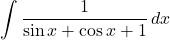 \displaystyle\int\dfrac{1}{\sin x+\cos x+1}\, dx