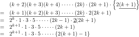 \begin{array}{lll}&&(k+2)(k+3)(k+4) \cdot \cdots \cdot (2k)\cdot(2k+1)\cdot\left\{2\underline{(k+1)}\right\}\\&=&\underline{(k+1)(k+2)(k+3) \cdot \cdots \cdot (2k)}\cdot2(2k+1)\\&=&2^k\cdot1\cdot3\cdot5 \cdot \cdots \cdot (2k-1)\cdot\underline{2}(2k+1)\\&=&2^{k+1}\cdot1\cdot3\cdot5 \cdot \cdots \cdot (2k+1)\\&=&2^{k+1}\cdot1\cdot3\cdot5 \cdot \cdots \cdot \left\{2(k+1)-1\right\}\end{array}