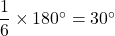 \dfrac{1}{6}\times180^{\circ}=30^{\circ}