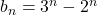 b_n=3^n-2^n