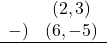 \[ \begin{array}{rc}&(2, 3)\\-)&(6,-5)\\\hline\end{array}\]