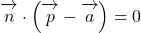 \overrightarrow{ \mathstrut n}\cdot\left(\overrightarrow{ \mathstrut p}-\overrightarrow{ \mathstrut a}\right)=0