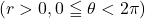 ( r>0, 0\leqq\theta<2\pi)