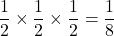 \dfrac12\times\dfrac12\times\dfrac12=\dfrac18