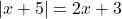 |x+5|=2x+3