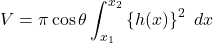 V=\pi\cos\theta\displaystyle\int_{x_1}^{x_2}\left\{h(x)\right\}^2\ dx