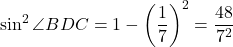 \sin^2\angle{BDC}=1-\left(\dfrac17\right)^2=\dfrac{48}{7^2}