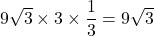 9\sqrt{3}\times3\times\dfrac{1}{3}=9\sqrt{3}