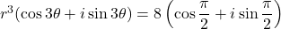 r^3(\cos3\theta+i\sin3\theta)= 8\left(\cos\dfrac{\pi}{2}+i\sin\dfrac{\pi}{2}\right)