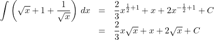 \begin{array}{lll}\displaystyle\int\left(\sqrt{x}+1+\dfrac{1}{\sqrt{x}}\right)\,dx&=&\dfrac23x^{\frac12+1}+x+2x^{-\frac12+1}+C\\&=&\dfrac23x\sqrt{x}+x+2\sqrt{x}+C\end{array}