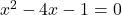 x^2-4x-1=0