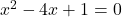 x^2-4x+1=0