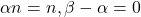 \alpha n=n, \beta-\alpha=0