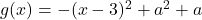 g(x)=-(x-3)^2+a^2+a