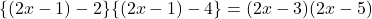 Rendered by QuickLaTeX.com \{(2x-1)-2\}\{(2x-1)-4\}=(2x-3)(2x-5)