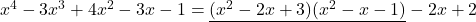 x^4-3x^3+4x^2-3x-1=\underline{( x^2-2x+3 )( x^2-x-1 )}-2x+2