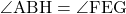 \angle{\text{ABH}}=\angle{\text{FEG}}