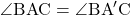 \angle{\text{BAC}}=\angle{\text{BA}'\text{C}}