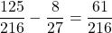 \dfrac{125}{216}-\dfrac{8}{27}=\dfrac{61}{216}