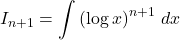 I_{n+1}=\displaystyle\int\left(\log x\right)^{n+1}\, dx