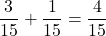 Rendered by QuickLaTeX.com \dfrac{3}{15}+\dfrac{1}{15}=\dfrac{4}{15}