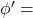 \phi '=
