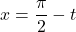 x=\dfrac{\pi}{2}-t