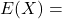 E(X)=