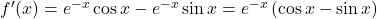 f'(x)=e^{-x}\cos x-e^{-x}\sin x=e^{-x}\left(\cos x-\sin x\right)